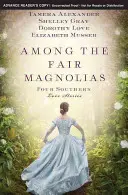 Entre las bellas magnolias: Cuatro historias de amor sureñas - Among the Fair Magnolias: Four Southern Love Stories