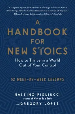 Manual para nuevos estoicos: Cómo prosperar en un mundo fuera de tu control: 52 lecciones semanales - A Handbook for New Stoics: How to Thrive in a World Out of Your Control--52 Week-By-Week Lessons