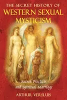 La historia secreta de la mística sexual occidental: Prácticas sagradas y matrimonio espiritual - The Secret History of Western Sexual Mysticism: Sacred Practices and Spiritual Marriage