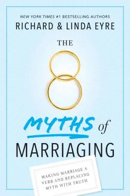 Los 8 mitos del matrimonio: Cómo hacer del matrimonio un verbo y sustituir el mito por la verdad - The 8 Myths of Marriaging: Making Marriage a Verb and Replacing Myth with Truth