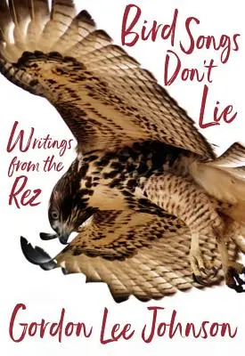 El canto de los pájaros no miente: Escritos desde el Rez - Bird Songs Don't Lie: Writings from the Rez