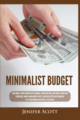 Presupuesto minimalista: Ahorre dinero, evite el gasto compulsivo, aprenda estrategias presupuestarias prácticas y sencillas, habilidades de gestión del dinero y dec - Minimalist Budget: Save Money, Avoid Compulsive Spending, Learn Practical and Simple Budgeting Strategies, Money Management Skills, & Dec