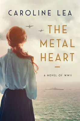 El corazón de metal: Una novela de amor y valor en la Segunda Guerra Mundial - The Metal Heart: A Novel of Love and Valor in World War II