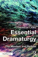 Dramaturgia esencial: Mentalidad y habilidades - Essential Dramaturgy: The Mindset and Skillset