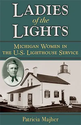 Ladies of the Lights: Las mujeres de Michigan en el servicio de faros de Estados Unidos - Ladies of the Lights: Michigan Women in the U.S. Lighthouse Service