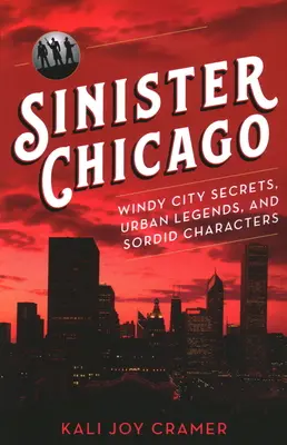 Chicago siniestro: Secretos de la Ciudad del Viento, leyendas urbanas y personajes sórdidos - Sinister Chicago: Windy City Secrets, Urban Legends, and Sordid Characters