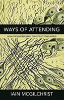 Formas de atender: Cómo nuestro cerebro dividido construye el mundo - Ways of Attending: How our Divided Brain Constructs the World