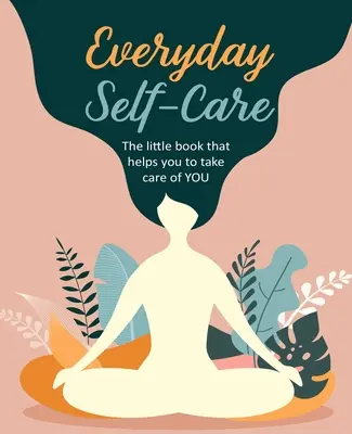 Autocuidado diario: El pequeño libro que te ayuda a cuidar de ti. - Everyday Self-Care: The Little Book That Helps You to Take Care of You.