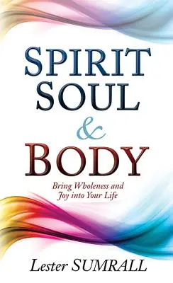 Espíritu, Alma y Cuerpo: Trae plenitud y alegría a tu vida - Spirit, Soul & Body: Bring Wholeness and Joy Into Your Life