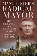 El alcalde radical de Manchester - Abel Heywood, el hombre que construyó el ayuntamiento - Manchester's Radical Mayor - Abel Heywood, The Man Who Built the Town Hall