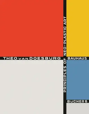 Theo Van Doesburg: Principios del arte neoplástico: Bauhausbcher 6 - Theo Van Doesburg: Principles of Neo-Plastic Art: Bauhausbcher 6