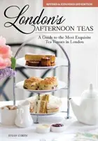 London's Afternoon Teas, 2ª edición revisada y ampliada: Guía de los lugares más exquisitos para tomar el té en Londres - London's Afternoon Teas, Revised and Expanded 2nd Edition: A Guide to the Most Exquisite Tea Venues in London