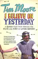 I Believe In Yesterday - Un recorrido de 2000 años por la suciedad y la furia de la historia viva - I Believe In Yesterday - A 2000 year Tour through the Filth and Fury of Living History