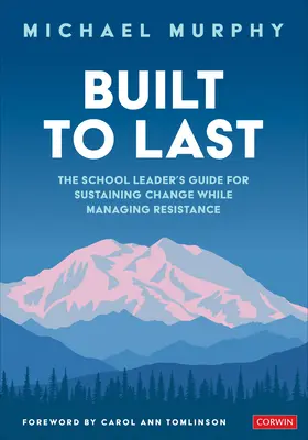 Construir para durar: Guía del líder escolar para mantener el cambio y gestionar la resistencia - Built to Last: The School Leader′s Guide for Sustaining Change While Managing Resistance