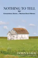 Nada que contar: Historias extraordinarias de mujeres de rancho de Montana - Nothing to Tell: Extraordinary Stories of Montana Ranch Women