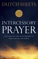 Oración Intercesora: Cómo Dios Puede Usar Sus Oraciones para Mover el Cielo y la Tierra - Intercessory Prayer: How God Can Use Your Prayers to Move Heaven and Earth