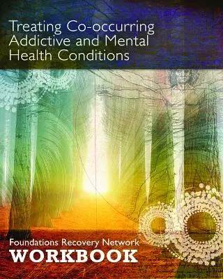 Treating Co-Occurring Addictive and Mental Health Conditions: Foundations Recovery Network Workbook