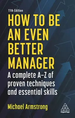 Cómo ser aún mejor directivo: Un completo A-Z de técnicas probadas y habilidades esenciales - How to Be an Even Better Manager: A Complete A-Z of Proven Techniques and Essential Skills