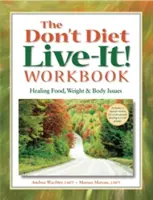 No hagas dieta, ¡vive! Workbook: La curación de los problemas con la comida, el peso y el cuerpo - The Don't Diet, Live-It! Workbook: Healing Food, Weight and Body Issues