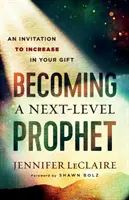 Convirtiéndose en un Profeta de Siguiente Nivel: Una Invitación a Aumentar su Don - Becoming a Next-Level Prophet: An Invitation to Increase in Your Gift