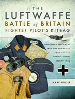 The Luftwaffe Battle of Britain Fighter Pilots' Kitbag: Uniformes y equipo del verano de 1940 y sus historias humanas - The Luftwaffe Battle of Britain Fighter Pilots' Kitbag: Uniforms & Equipment from the Summer of 1940 and the Human Stories Behind Them