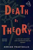 Muerte por teoría: Una historia de misterio y teoría arqueológica, edición revisada - Death by Theory: A Tale of Mystery and Archaeological Theory, Revised Edition