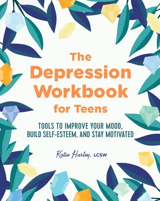 The Depression Workbook for Teens: Herramientas para mejorar tu estado de ánimo, aumentar tu autoestima y mantenerte motivado - The Depression Workbook for Teens: Tools to Improve Your Mood, Build Self-Esteem, and Stay Motivated