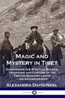 Magia y misterio en el Tíbet: Descubriendo las creencias espirituales, tradiciones y costumbres de los lamas budistas tibetanos - Una autobiografía - Magic and Mystery in Tibet: Discovering the Spiritual Beliefs, Traditions and Customs of the Tibetan Buddhist Lamas - An Autobiography