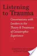 Escuchar el trauma: Conversaciones con líderes en la teoría y el tratamiento de la experiencia catastrófica - Listening to Trauma: Conversations with Leaders in the Theory and Treatment of Catastrophic Experience