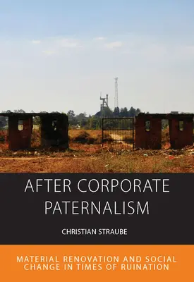 Tras el paternalismo empresarial: Renovación material y cambio social en tiempos de ruina - After Corporate Paternalism: Material Renovation and Social Change in Times of Ruination