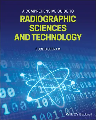 Guía completa de ciencias y tecnología radiográficas - A Comprehensive Guide to Radiographic Sciences and Technology