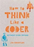 Cómo pensar como un programador: Sin ni siquiera intentarlo - How to Think Like a Coder: Without Even Trying
