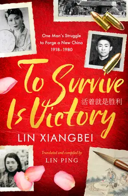 Sobrevivir es la victoria: La lucha de un hombre por forjar una nueva China 1918-1980 - To Survive Is Victory: One Man's Struggle to Forge a New China 1918-1980