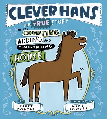 Clever Hans: La verdadera historia del caballo que contaba, sumaba y medía el tiempo - Clever Hans: The True Story of the Counting, Adding, and Time-Telling Horse