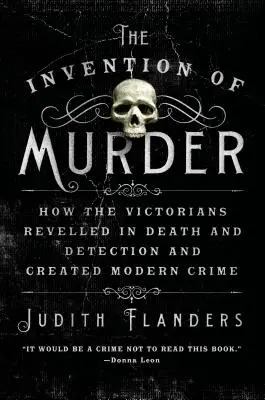 La invención del asesinato: Cómo los victorianos se deleitaron con la muerte y la detección y crearon el crimen moderno - The Invention of Murder: How the Victorians Revelled in Death and Detection and Created Modern Crime