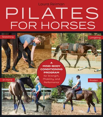 Pilates para caballos: Un programa de acondicionamiento mente-cuerpo para la fuerza, la movilidad y el equilibrio - Pilates for Horses: A Mind-Body Conditioning Program for Strength, Mobility and Balance