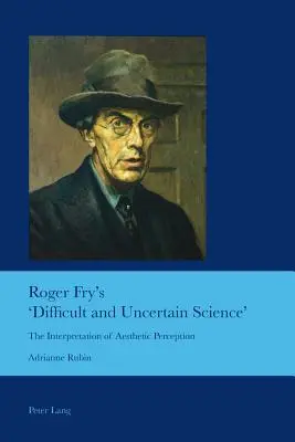 Ciencia difícil e incierta» de Roger Fry: la interpretación de la percepción estética - Roger Fry's 'Difficult and Uncertain Science'; The Interpretation of Aesthetic Perception