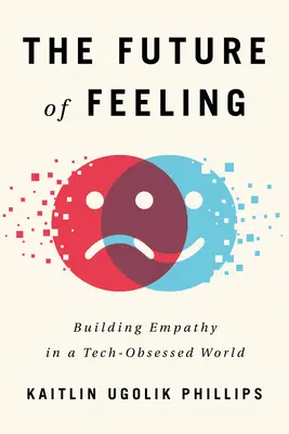 El futuro de los sentimientos: Crear empatía en un mundo obsesionado por la tecnología - The Future of Feeling: Building Empathy in a Tech-Obsessed World