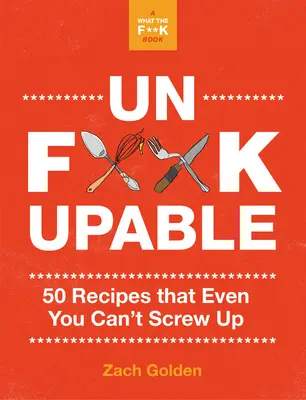 Unf*ckupable: 50 recetas que ni tú puedes estropear, una secuela de ¿Qué c*@# hago para cenar? Secuela - Unf*ckupable: 50 Recipes That Even You Can't Screw Up, a What the F*@# Should I Make for Dinner? Sequel