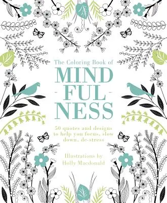 El libro para colorear de la atención plena: 50 citas y diseños que te ayudarán a concentrarte, bajar el ritmo y desestresarte - The Coloring Book of Mindfulness: 50 Quotes and Designs to Help You Focus, Slow Down, De-Stress