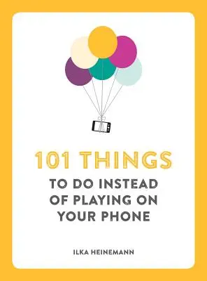 101 cosas que hacer en lugar de jugar con el móvil - 101 Things to Do Instead of Playing on Your Phone