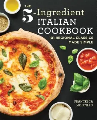 El libro de cocina italiana de 5 ingredientes: 101 clásicos regionales simplificados - The 5-Ingredient Italian Cookbook: 101 Regional Classics Made Simple