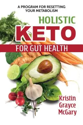 Keto holístico para la salud intestinal: Un programa para restablecer su metabolismo - Holistic Keto for Gut Health: A Program for Resetting Your Metabolism