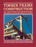 Construcción con entramado de madera: Todo sobre la construcción con postes y vigas - Timber Frame Construction: All about Post-And-Beam Building