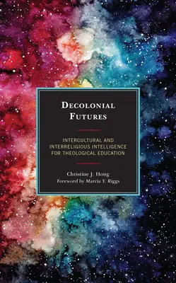 Futuros decoloniales: Inteligencia intercultural e interreligiosa para la educación teológica - Decolonial Futures: Intercultural and Interreligious Intelligence for Theological Education