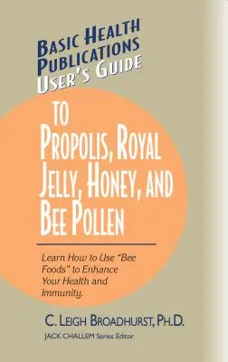 Guía del Usuario del Propóleo, la Jalea Real, la Miel y el Polen de Abeja: Aprenda a Utilizar los Alimentos de las Abejas para Mejorar su Salud e Inmunidad. - User's Guide to Propolis, Royal Jelly, Honey, and Bee Pollen: Learn How to Use Bee Foods to Enhance Your Health and Immunity.