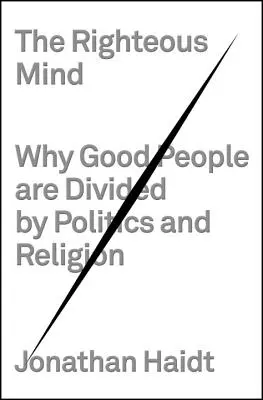 La mente justa: Por qué la política y la religión dividen a las buenas personas - The Righteous Mind: Why Good People Are Divided by Politics and Religion