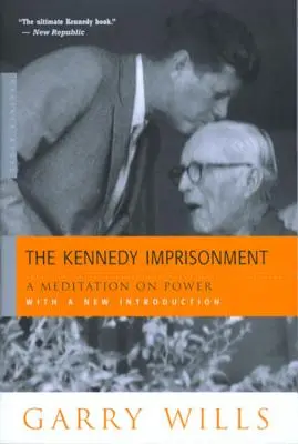 El encarcelamiento de Kennedy Una meditación sobre el poder - The Kennedy Imprisonment: A Meditation on Power