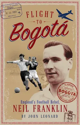 Vuelo a Bogata: Neil Franklin, el rebelde del fútbol inglés - Flight to Bogata: England's Football Rebel, Neil Franklin