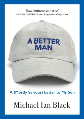 Un hombre mejor: Una carta (muy seria) a mi hijo - A Better Man: A (Mostly Serious) Letter to My Son